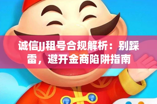 诚信JJ租号合规解析：别踩雷，避开金商陷阱指南