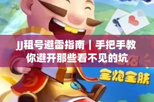 JJ租号避雷指南｜手把手教你避开那些看不见的坑